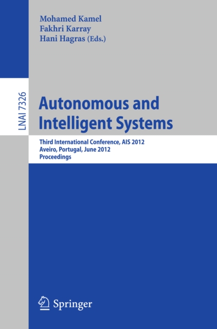Autonomous and Intelligent Systems : Third International Conference, AIS 2012, Aviero, Portugal, June 25-27, 2012, Proceedings, PDF eBook