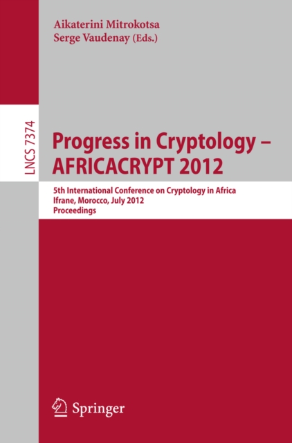 Progress in Cryptology -- AFRICACRYPT 2012 : 5th International Conference on Cryptology in Africa, Ifrane, Morocco, July 10-12, 2012, Proceedings, PDF eBook