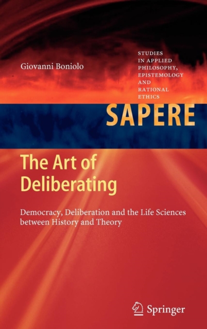 The Art of Deliberating : Democracy, Deliberation and the Life Sciences Between History and Theory, Hardback Book