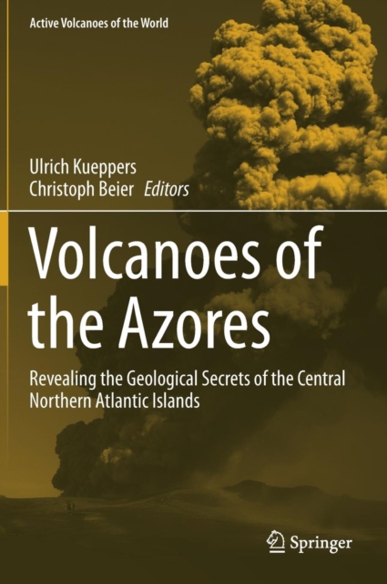 Volcanoes of the Azores : Revealing the Geological Secrets of the Central Northern Atlantic Islands, Hardback Book