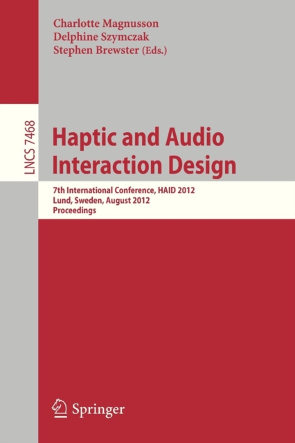 Haptic and Audio Interaction Design : 7th International Conference, HAID 2012, Lund, Sweden, August 23-24, 2012, Proceedings, Paperback / softback Book