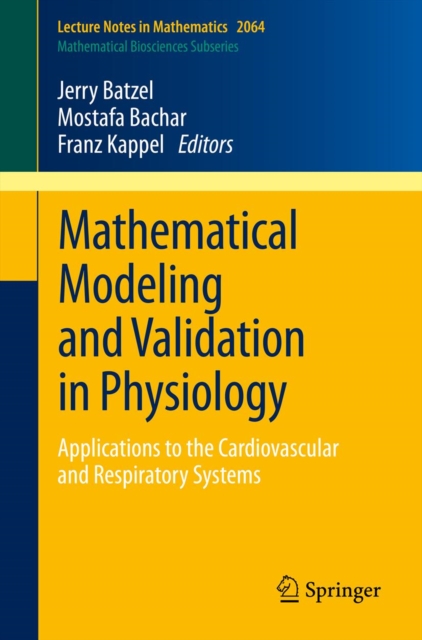 Mathematical Modeling and Validation in Physiology : Applications to the Cardiovascular and Respiratory Systems, PDF eBook