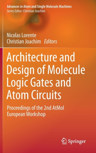 Architecture and Design of Molecule Logic Gates and Atom Circuits : Proceedings of the 2nd AtMol European Workshop, Hardback Book
