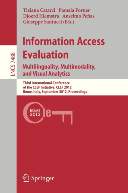 Information Access Evaluation. Multilinguality, Multimodality, and Visual Analytics : Third International Conference of the CLEF Initiative, CLEF 2012, Rome, Italy, September 17-20, 2012, Proceedings, Paperback / softback Book