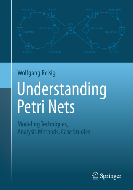 Understanding Petri Nets : Modeling Techniques, Analysis Methods, Case Studies, PDF eBook