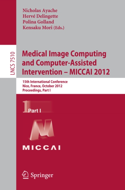 Medical Image Computing and Computer-Assisted Intervention -- MICCAI 2012 : 15th International Conference, Nice, France, October 1-5, 2012, Proceedings, Part I, PDF eBook