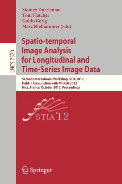 Spatio-temporal Image Analysis for Longitudinal and Time-Series Image Data : Second International Workshop, STIA 2012, Held in Conjunction with MICCAI 2012, Nice, France, October 1, 2012, Proceedings, Paperback / softback Book