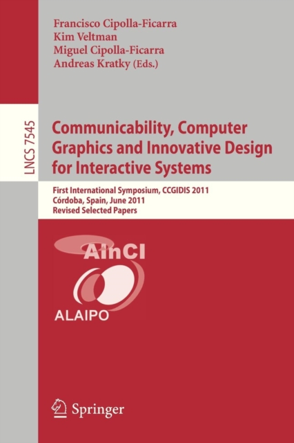 Communicability, Computer Graphics, and Innovative Design for Interactive Systems : First International Symposium, CCGIDIS 2011, Cordoba, Spain, June 28-29, 2011, Revised Selected Papers, Paperback / softback Book