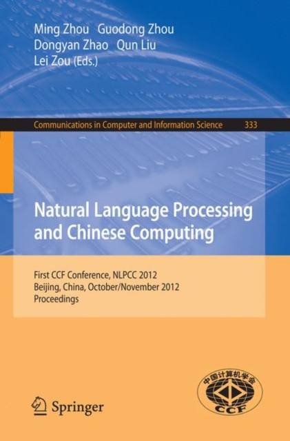 Natural Language Processing and Chinese Computing : First CCF Conference, NLPCC 2012, Beijing, China, October 31-November 5, 2012. Proceedings, PDF eBook