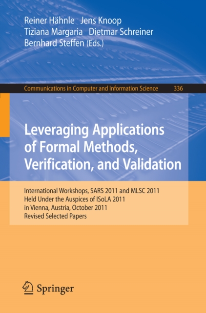 Leveraging Applications of Formal Methods, Verification, and Validation : International Workshops, SARS 2011 and MLSC 2011, held under the auspices of ISoLA 2011 in Vienna, Austria, October 17-18, 201, PDF eBook