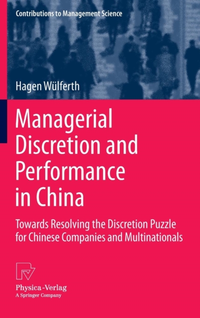 Managerial Discretion and Performance in China : Towards Resolving the Discretion Puzzle for Chinese Companies and Multinationals, Hardback Book