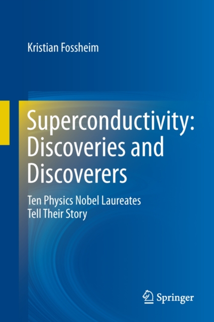 Superconductivity: Discoveries and Discoverers : Ten Physics Nobel Laureates Tell Their Story, Hardback Book