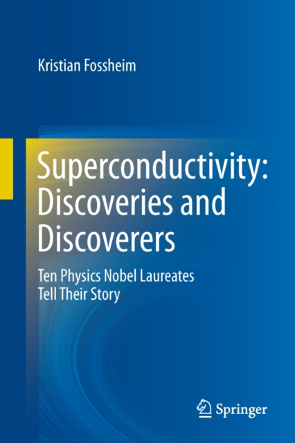 Superconductivity: Discoveries and Discoverers : Ten Physics Nobel Laureates Tell Their Story, PDF eBook