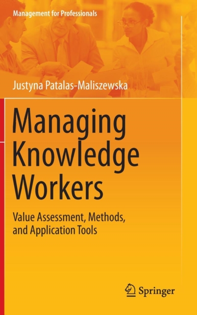 Managing Knowledge Workers : Value Assessment, Methods, and Application Tools, Hardback Book