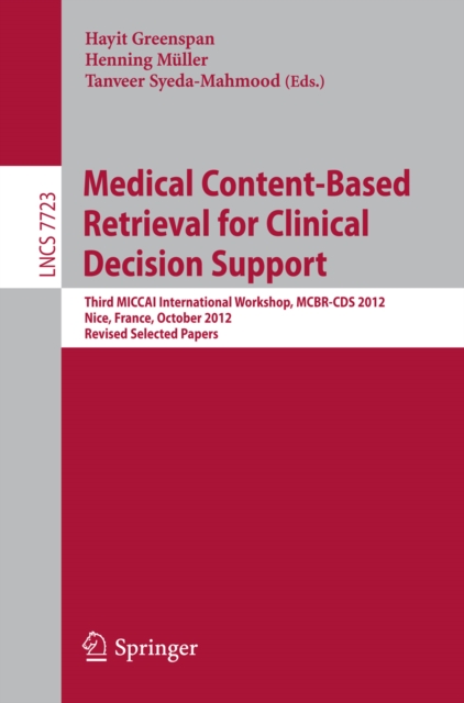 Medical Content-Based Retrieval for Clinical Decision Support : Third MICCAI International Workshop, MCBR-CDS 2012, Nice, France, October 1st, 2012, Revised Selected Papers, PDF eBook