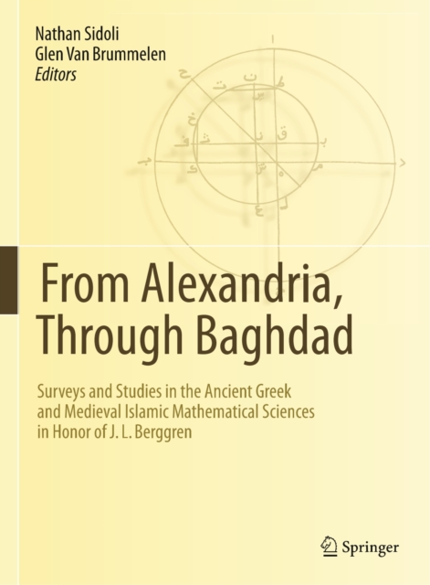 From Alexandria, Through Baghdad : Surveys and Studies in the Ancient Greek and Medieval Islamic Mathematical Sciences in Honor of J.L. Berggren, PDF eBook