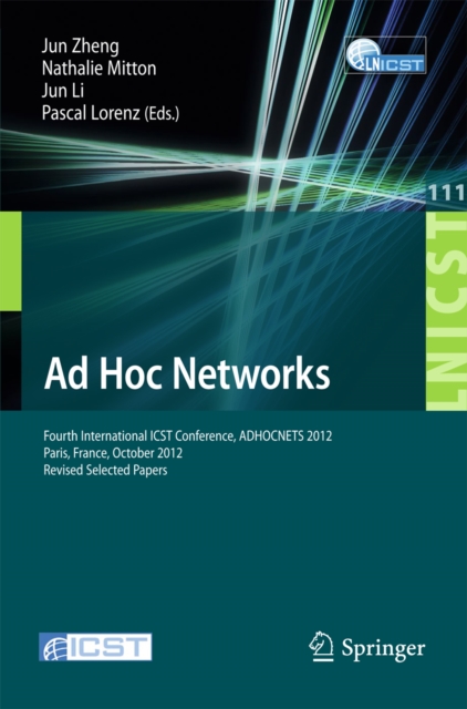 Ad Hoc Networks : Fourth International ICST Conference, ADHOCNETS 2012, Paris, France, October 16-17, 2012, Revised Selected Papers, PDF eBook