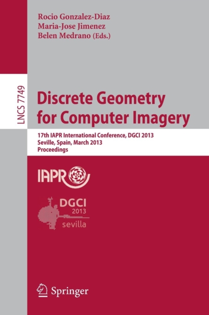 Discrete Geometry for Computer Imagery : 17th IAPR International Conference, DGCI 2013, Seville, Spain, March 20-22, 2013, Proceedings, Paperback / softback Book