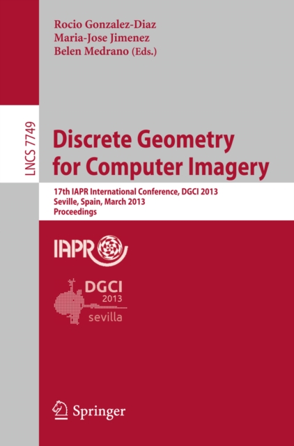Discrete Geometry for Computer Imagery : 17th IAPR International Conference, DGCI 2013, Seville, Spain, March 20-22, 2013, Proceedings, PDF eBook