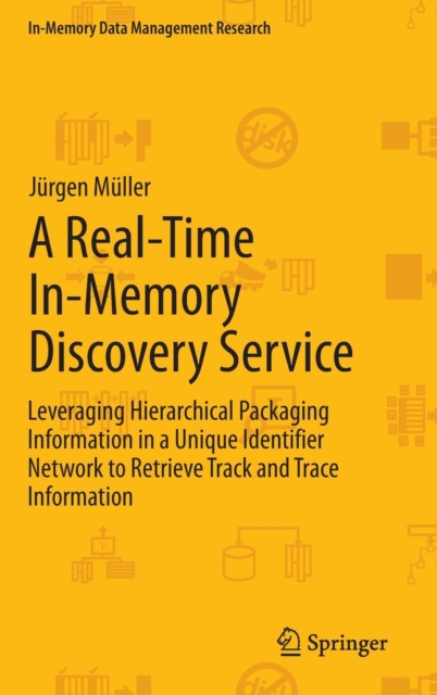 A Real-time In-memory Discovery Service : Leveraging Hierarchical Packaging Information in a Unique Identifier Network to Retrieve Track and Trace Information, Hardback Book