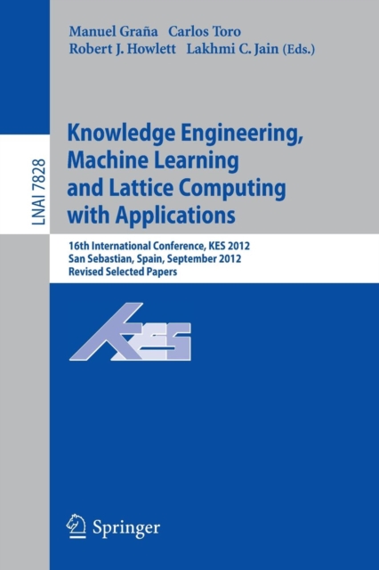 Knowledge Engineering, Machine Learning and Lattice Computing with Applications : 16th International Conference, KES 2012, San Sebastian, Spain, September 10-12, 2012, Revised Selected Papers, Paperback / softback Book