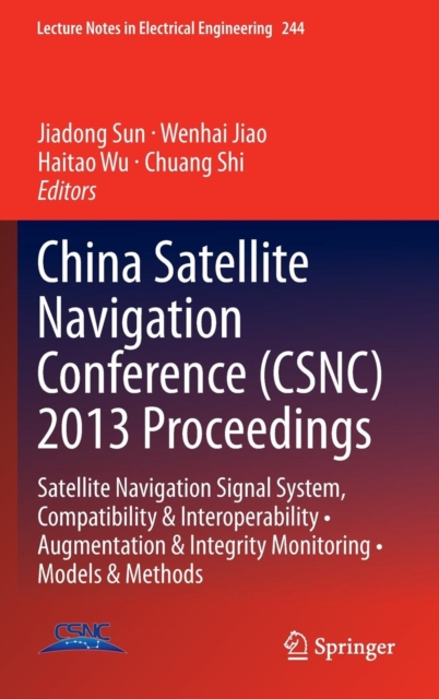 China Satellite Navigation Conference (CSNC) 2013 Proceedings : Satellite Navigation Signal System, Compatibility & Interoperability * Augmentation & Integrity Monitoring * Models & Methods, Hardback Book