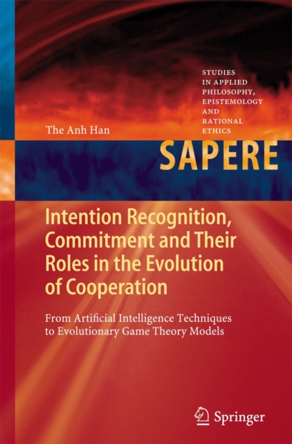 Intention Recognition, Commitment and Their Roles in the Evolution of Cooperation : From Artificial Intelligence Techniques to Evolutionary Game Theory Models, Hardback Book