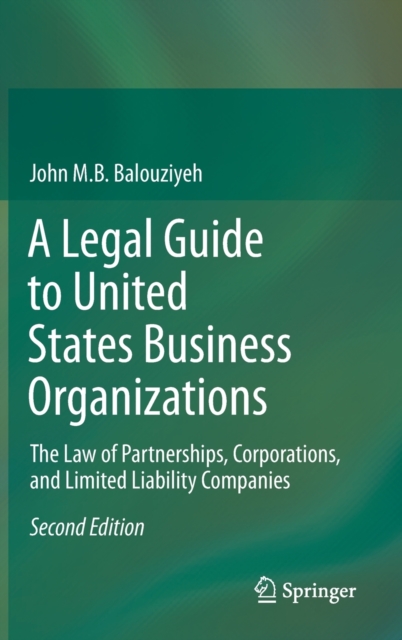 A Legal Guide to United States Business Organizations : The Law of Partnerships, Corporations, and Limited Liability Companies, Hardback Book