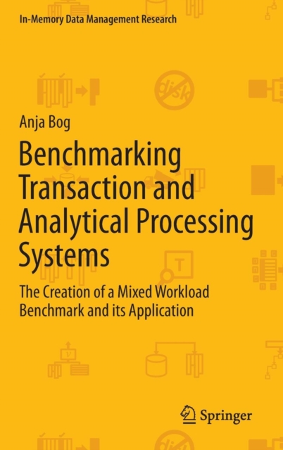 Benchmarking Transaction and Analytical Processing Systems : The Creation of a Mixed Workload Benchmark and its Application, Hardback Book