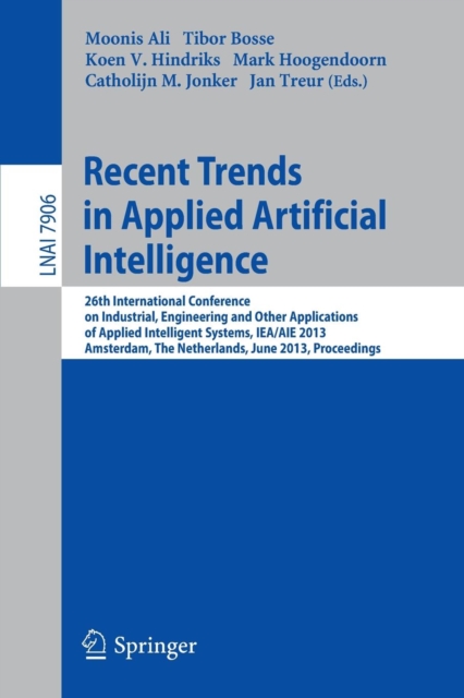 Recent Trends in Applied Artificial Intelligence : 26th International Conference on Industrial, Engineering and Other Applications of Applied Intelligent Systems, IEA/AIE 2013, Amsterdam, The Netherla, Paperback / softback Book