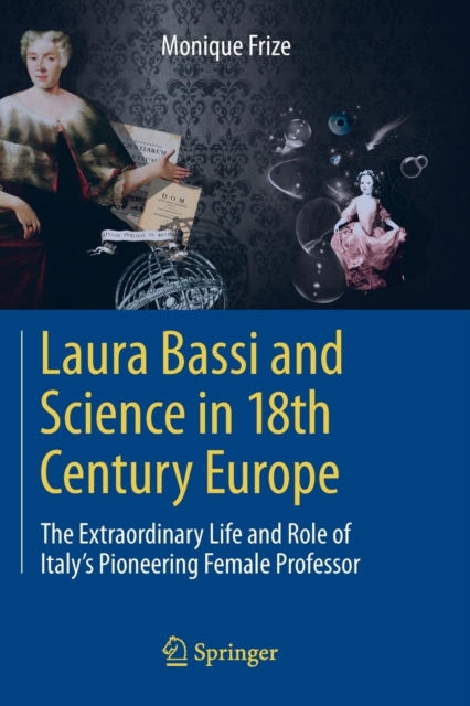 Laura Bassi and Science in 18th Century Europe : The Extraordinary Life and Role of Italy's Pioneering Female Professor, Paperback / softback Book