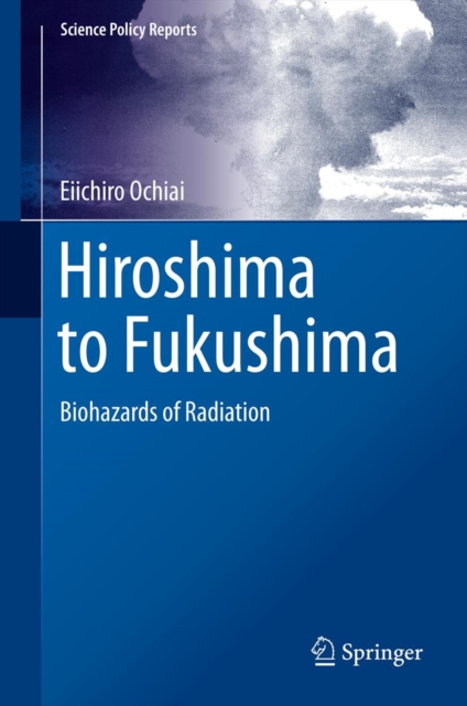 Hiroshima to Fukushima : Biohazards of Radiation, PDF eBook