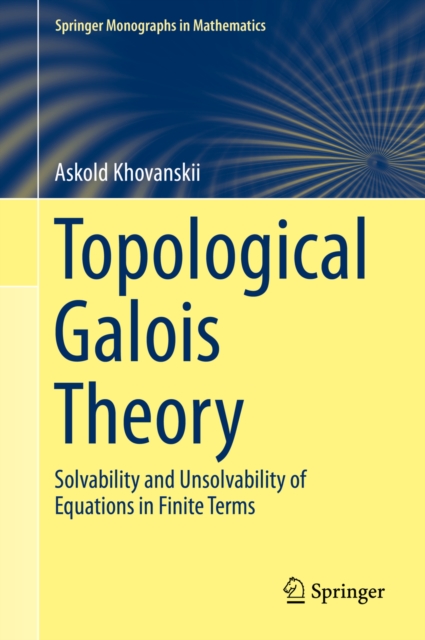 Topological Galois Theory : Solvability and Unsolvability of Equations in Finite Terms, PDF eBook