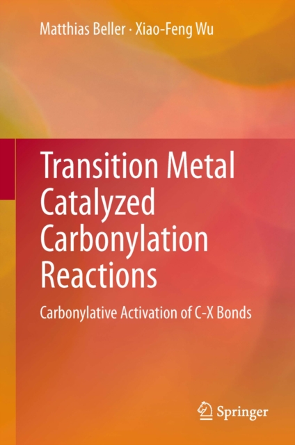 Transition Metal Catalyzed Carbonylation Reactions : Carbonylative Activation of C-X Bonds, PDF eBook