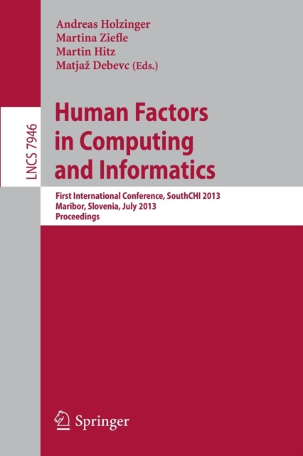 Human Factors in Computing and Informatics : First International Conference, SouthCHI 2013, Maribor, Slovenia, July 1-3, 2013, Proceedings, Paperback / softback Book