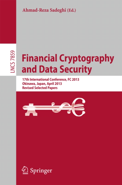 Financial Cryptography and Data Security : 17th International Conference, FC 2013, Okinawa, Japan, April 1-5, 2013, Revised Selected Papers, PDF eBook