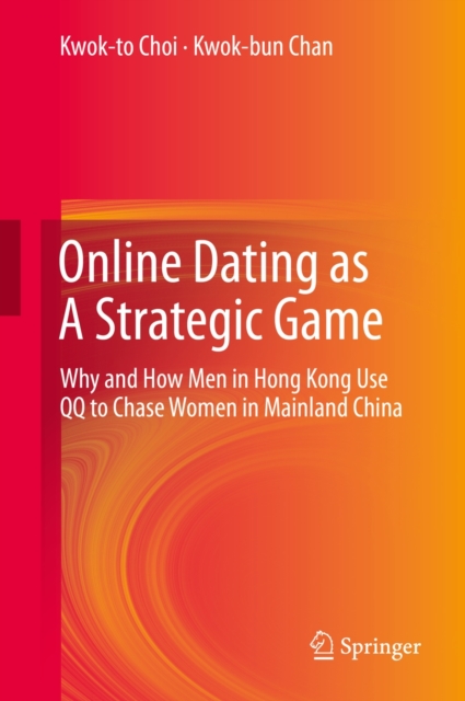 Online Dating as A Strategic Game : Why and How Men in Hong Kong Use QQ to Chase Women in Mainland China, Hardback Book