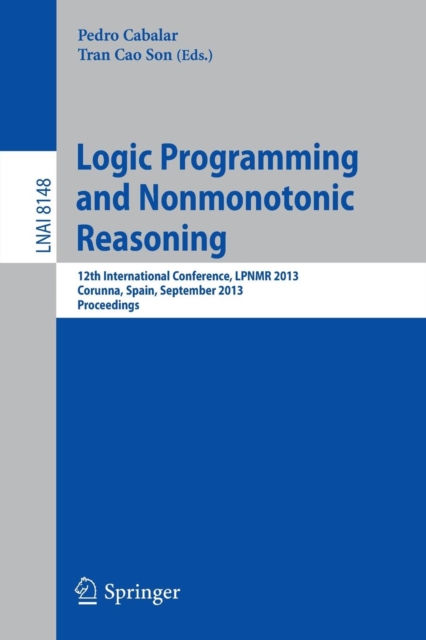 Logic Programming and Nonmonotonic Reasoning : 12th International Conference, LPNMR 2013, Corunna, Spain, September 15-19, 2013. Proceedings, Paperback / softback Book
