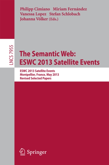 The Semantic Web: ESWC 2013 Satellite Events : ESWC 2013, Satellite Events, Montpellier, France, May 26-30, 2013, Revised Selected Papers, PDF eBook