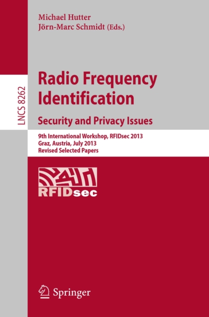 Radio Frequency Identification: Security and Privacy Issues : Security and Privacy Issues  9th International Workshop, RFIDsec 2013, Graz, Austria, July 9-11, 2013, Revised Selected Papers, PDF eBook