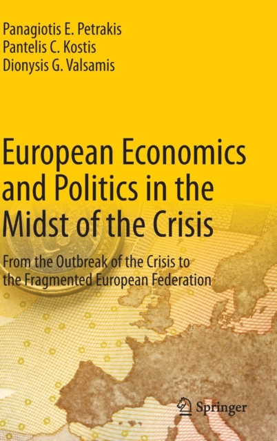 European Economics and Politics in the Midst of the Crisis : From the Outbreak of the Crisis to the Fragmented European Federation, Hardback Book