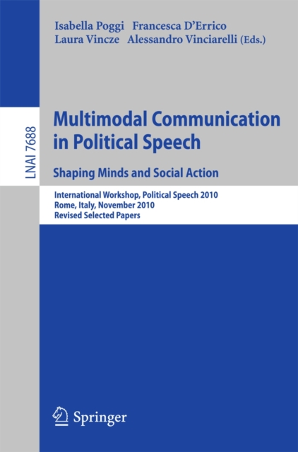 Multimodal Communication in Political Speech Shaping Minds and Social Action : International Workshop, Political Speech 2010, Rome, Italy, November 10-12, 2010, Revised Selected Papers, Paperback / softback Book