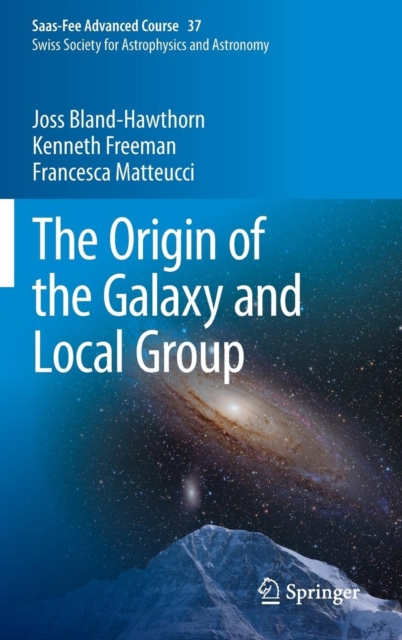 The Origin of the Galaxy and Local Group : Saas-Fee Advanced Course 37 Swiss Society for Astrophysics and Astronomy, Hardback Book
