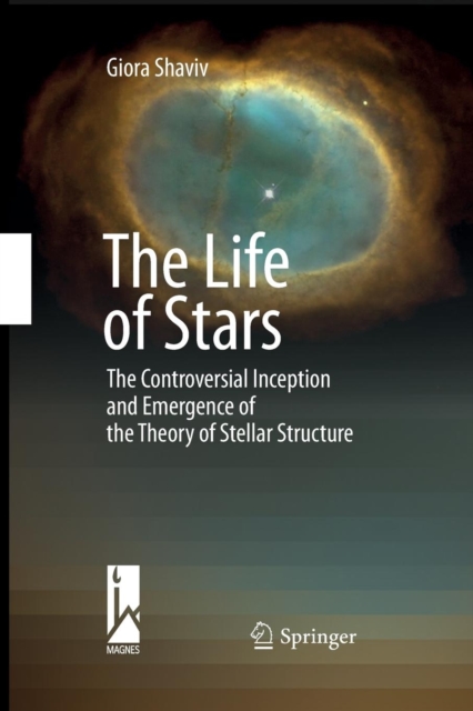 The Life of Stars : The Controversial Inception and Emergence of the Theory of Stellar Structure, Paperback / softback Book