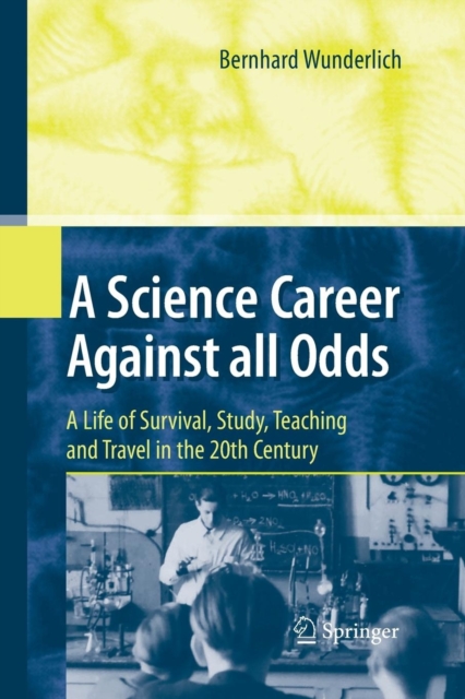 A Science Career Against all Odds : A Life of Survival, Study, Teaching and Travel in the 20th Century, Paperback / softback Book