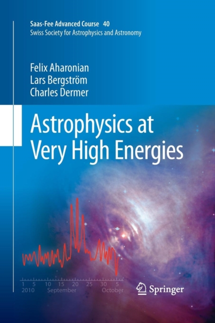 Astrophysics at Very High Energies : Saas-Fee Advanced Course 40. Swiss Society for Astrophysics and Astronomy, Paperback / softback Book