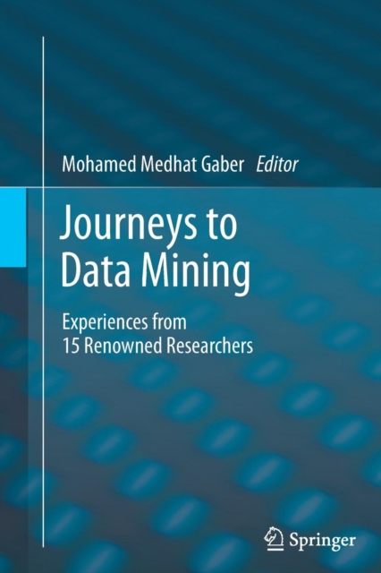 Journeys to Data Mining : Experiences from 15 Renowned Researchers, Paperback / softback Book