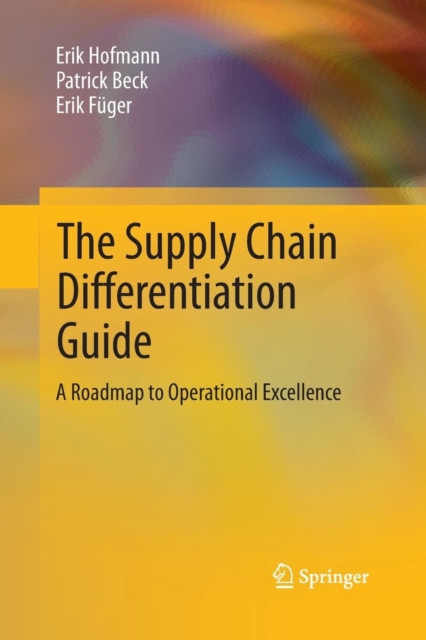 The Supply Chain Differentiation Guide : A Roadmap to Operational Excellence, Paperback / softback Book