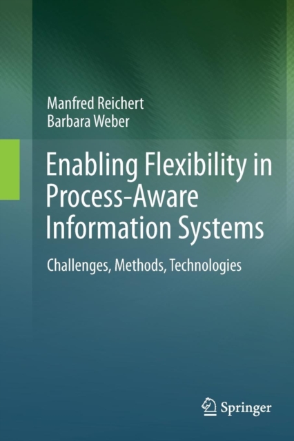 Enabling Flexibility in Process-Aware Information Systems : Challenges, Methods, Technologies, Paperback / softback Book