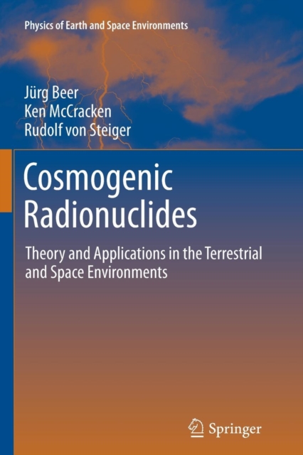 Cosmogenic Radionuclides : Theory and Applications in the Terrestrial and Space Environments, Paperback / softback Book